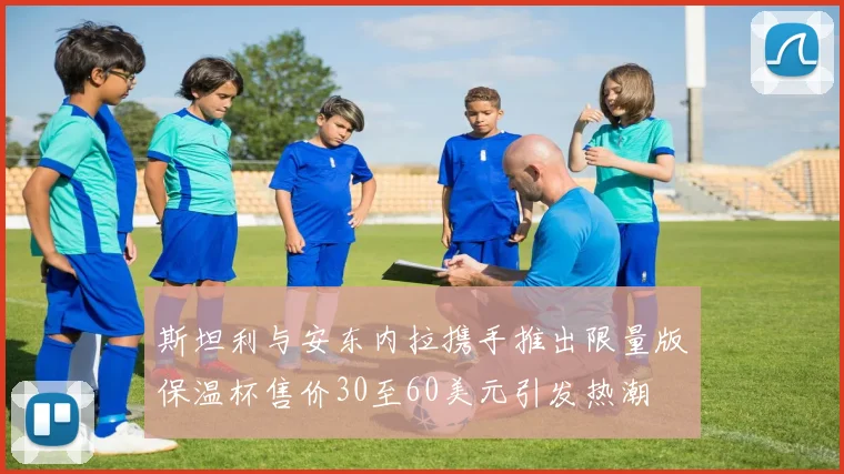 斯坦利与安东内拉携手推出限量版保温杯售价30至60美元引发热潮