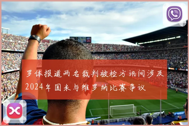 罗体报道两名裁判被检方讯问涉及2024年国米与维罗纳比赛争议