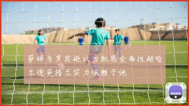 萨顿与罗宾逊认为凯恩全面性超哈兰德英格兰实力依赖于他