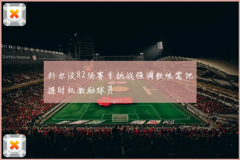 科尔谈82场赛季挑战强调教练需把握时机激励球员