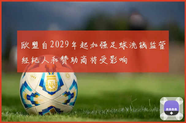 欧盟自2029年起加强足球洗钱监管经纪人和赞助商将受影响